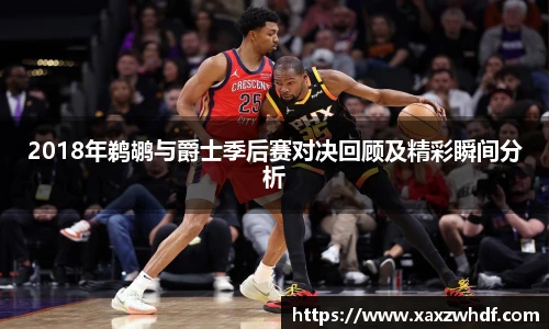 2018年鹈鹕与爵士季后赛对决回顾及精彩瞬间分析